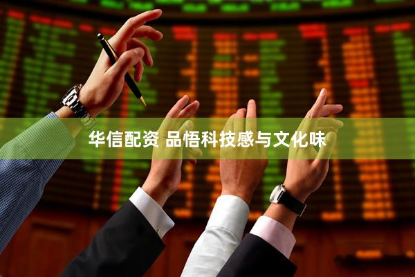 华信配资 品悟科技感与文化味