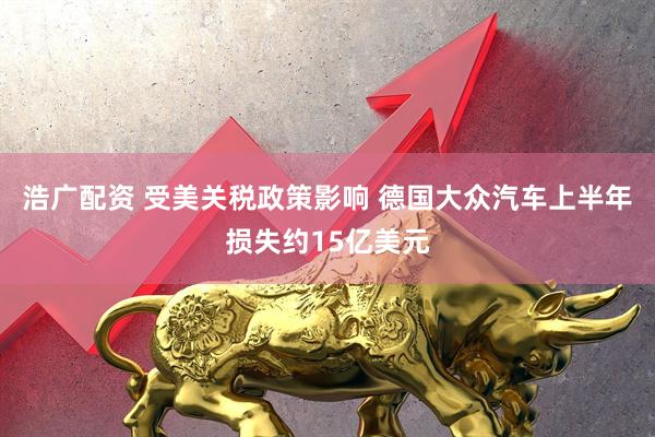 浩广配资 受美关税政策影响 德国大众汽车上半年损失约15亿美元