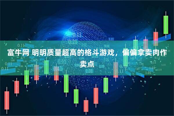 富牛网 明明质量超高的格斗游戏，偏偏拿卖肉作卖点