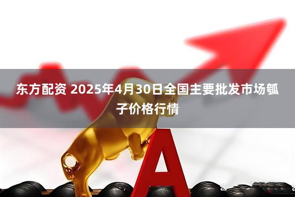 东方配资 2025年4月30日全国主要批发市场瓠子价格行情
